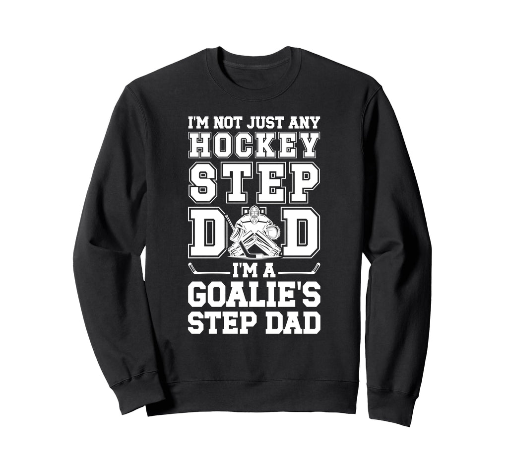 Im Hockey Goalie Step Dad Hockey Sweatshirt - Novelty Apparel for Adults - T-Shirt, Sweatshirt, Hoodie