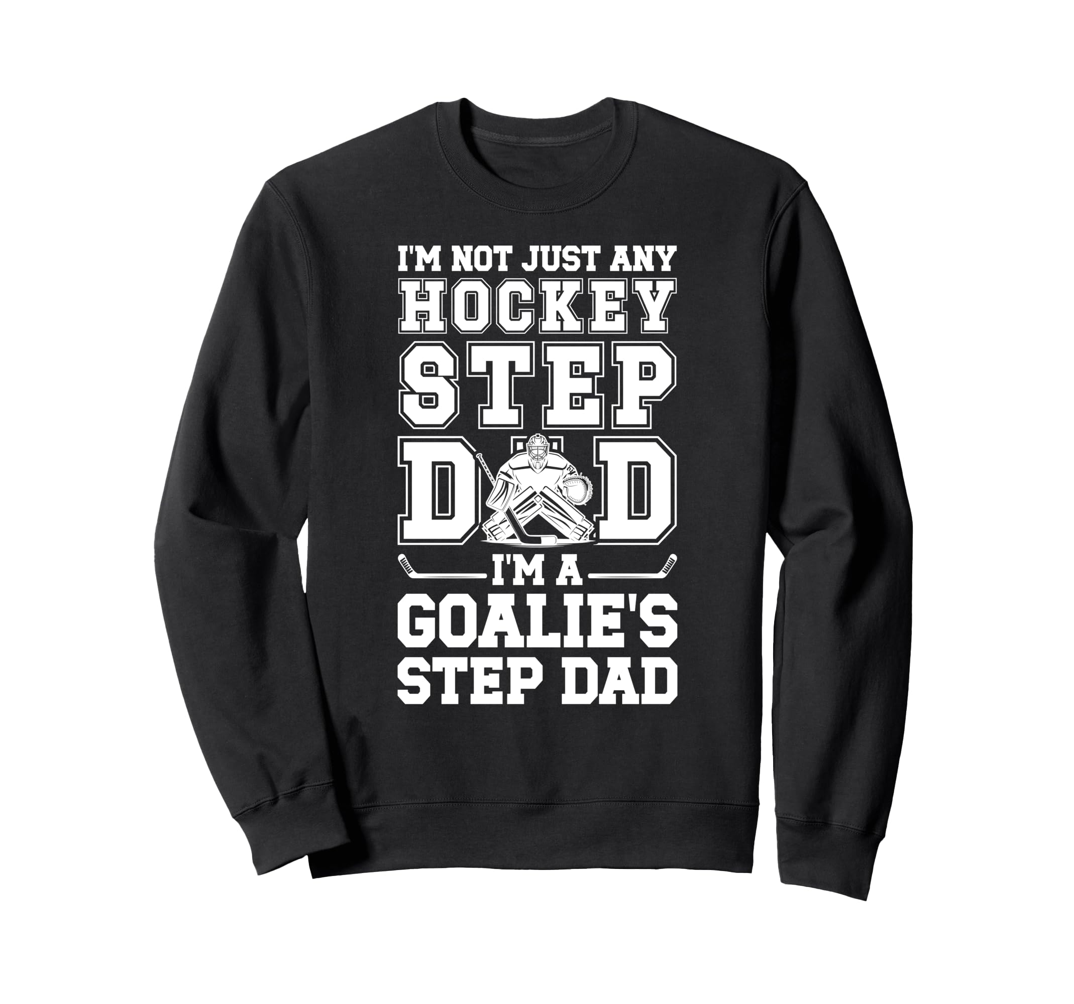 Im Hockey Goalie Step Dad Hockey Sweatshirt - Novelty Apparel for Adults - T-Shirt, Sweatshirt, Hoodie