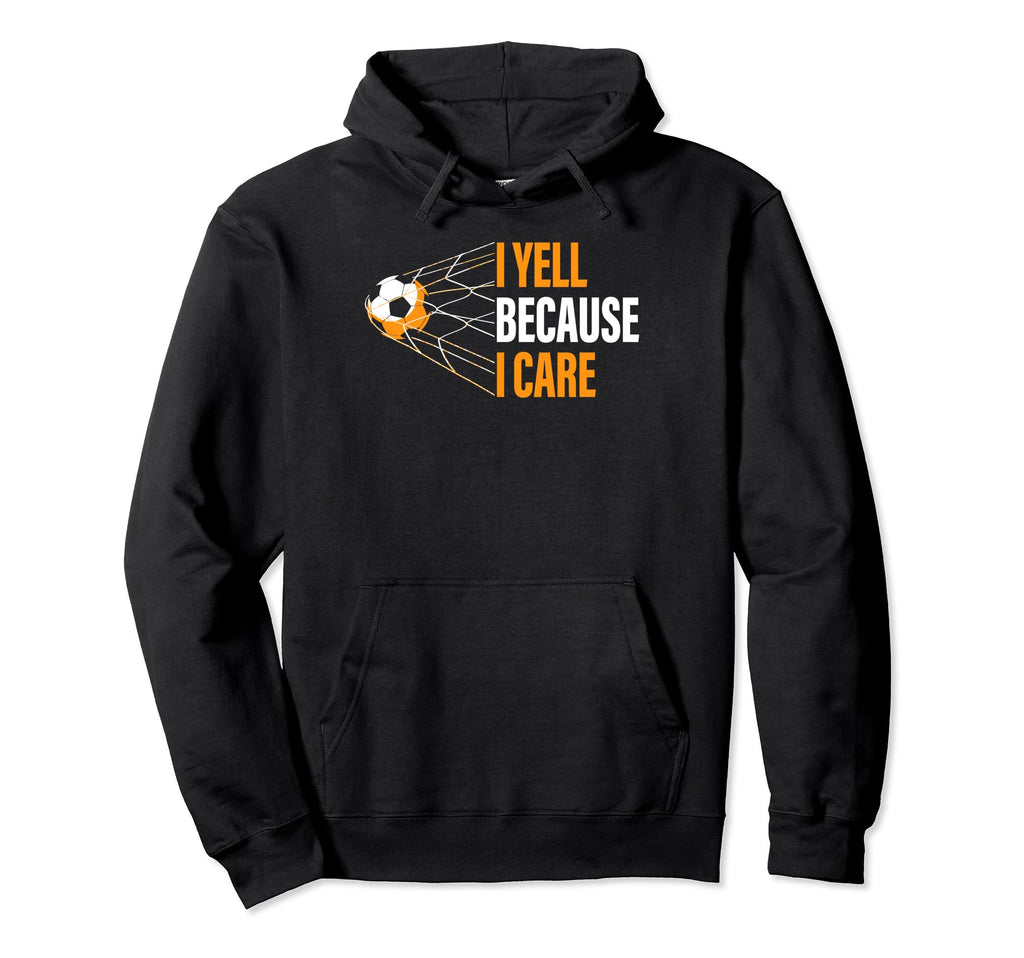 Funny Soccer Fan I Yell Because I Care Hoodie - Aesthetic Graphic Unisex - T-Shirt, Sweatshirt, Hoodie