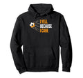 Funny Soccer Fan I Yell Because I Care Hoodie - Aesthetic Graphic Unisex - T-Shirt, Sweatshirt, Hoodie