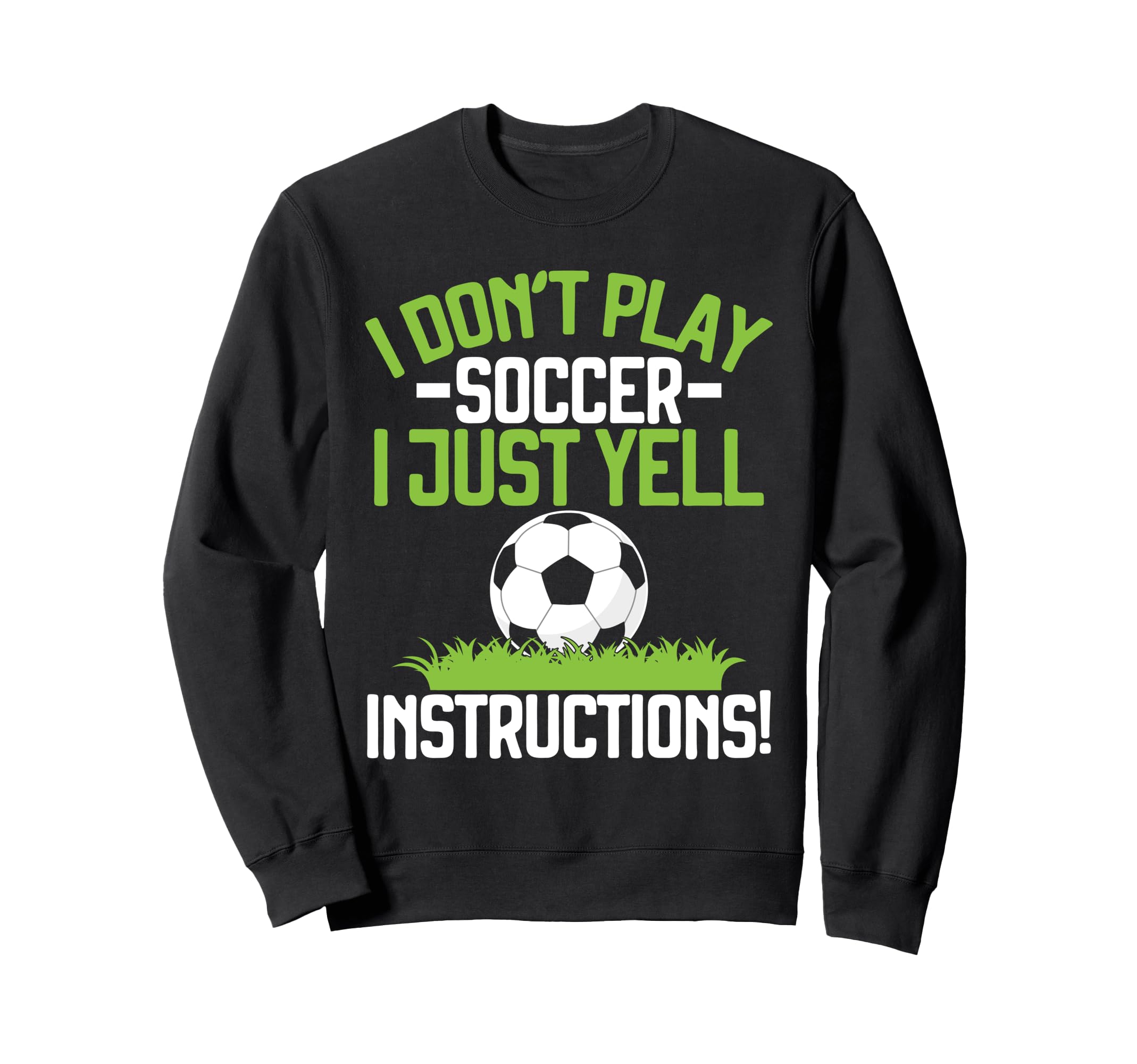 I Dont Play Soccer I Just Yell Sweatshirt - Casual Everyday Wear Men Women - T-Shirt, Sweatshirt, Hoodie