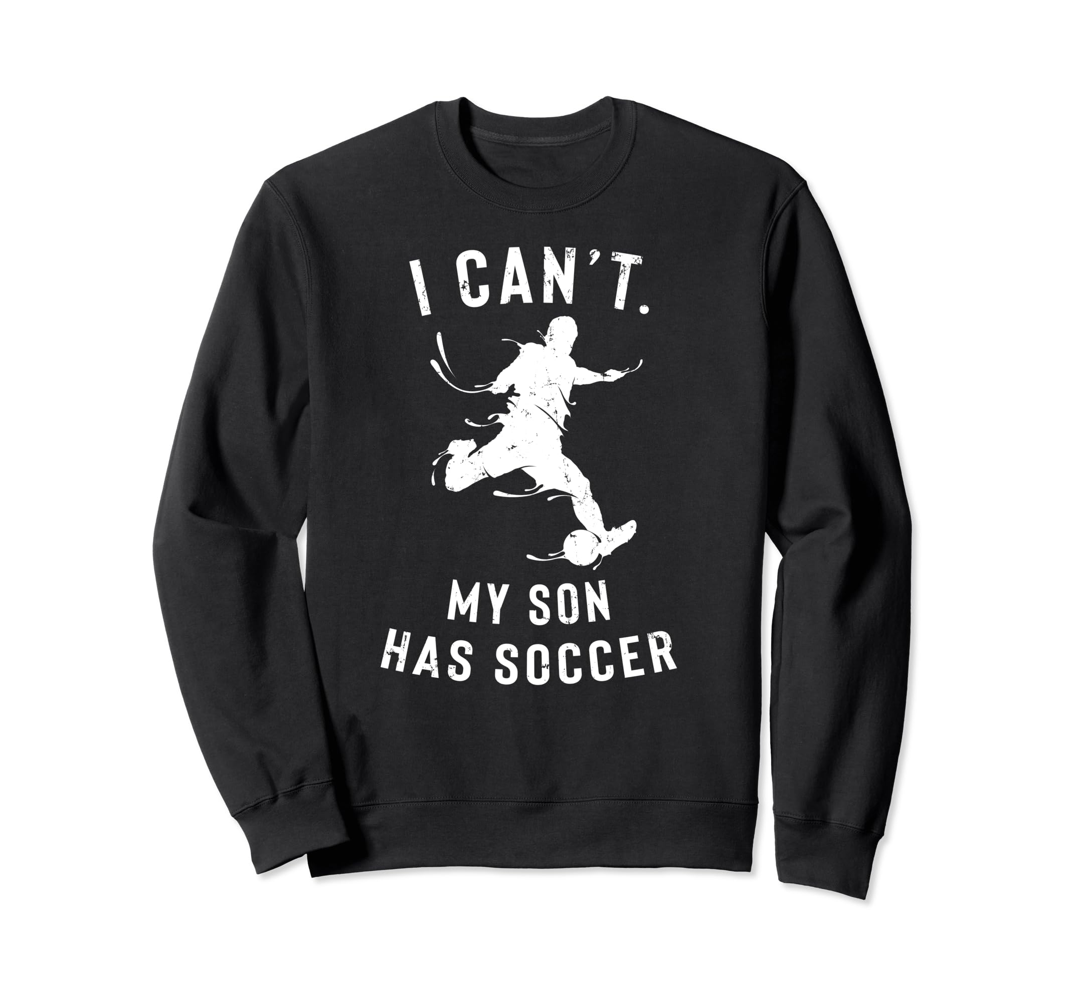 I Cant My Son Has Soccer Parents Sweatshirt - Streetwear Style Unisex - T-Shirt, Sweatshirt, Hoodie