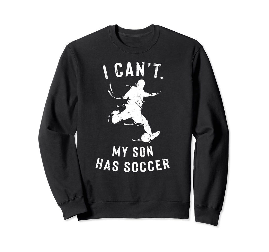 I Cant My Son Has Soccer Parents Sweatshirt - Custom Art Print Men Women - T-Shirt, Sweatshirt, Hoodie