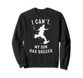 I Cant My Son Has Soccer Parents Sweatshirt - Custom Art Print Men Women - T-Shirt, Sweatshirt, Hoodie