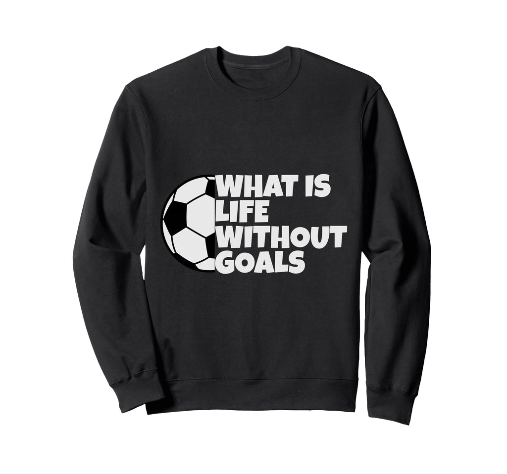 What Is Life Without Goals Sweatshirt - Aesthetic Graphic for Adults - T-Shirt, Sweatshirt, Hoodie