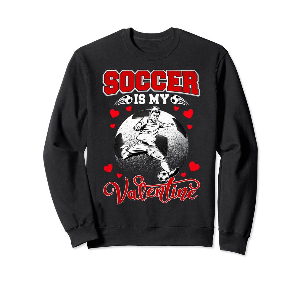 Soccer Is My Valentine Sport Sweatshirt - Novelty Apparel for Adults - T-Shirt, Sweatshirt, Hoodie