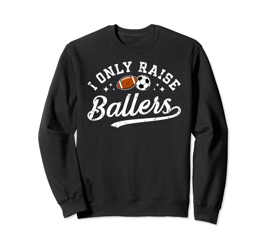 I Only Raise Ballers Soccer Sweatshirt - Aesthetic Graphic Men Women - T-Shirt, Sweatshirt, Hoodie