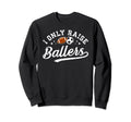 I Only Raise Ballers Soccer Sweatshirt - Aesthetic Graphic Men Women - T-Shirt, Sweatshirt, Hoodie
