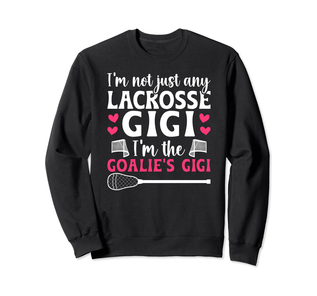 Im Lacrosse Goalie Gigi Lacrosse Sweatshirt - Streetwear Style Men Women - T-Shirt, Sweatshirt, Hoodie