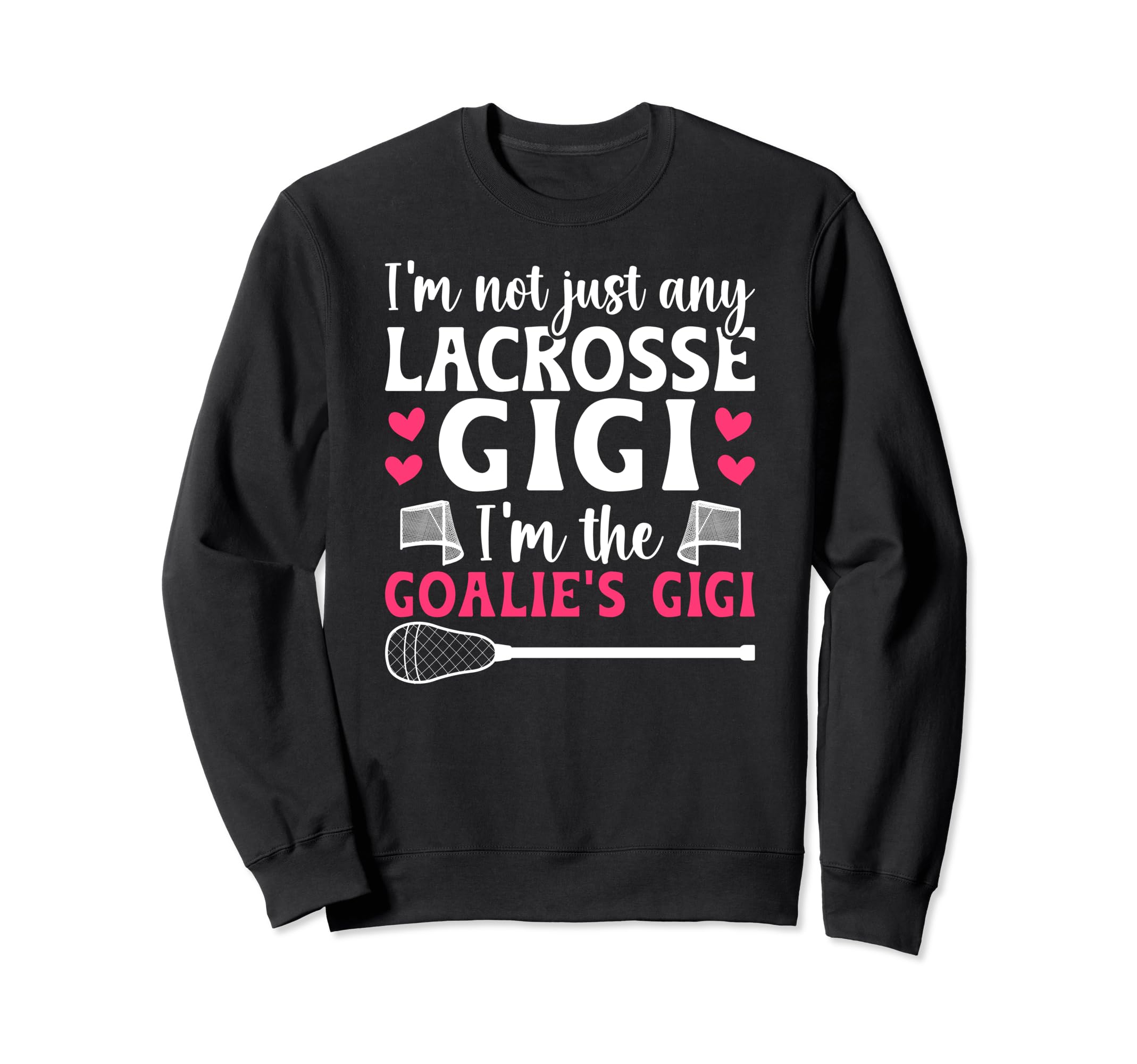 Im Lacrosse Goalie Gigi Lacrosse Sweatshirt - Streetwear Style Men Women - T-Shirt, Sweatshirt, Hoodie