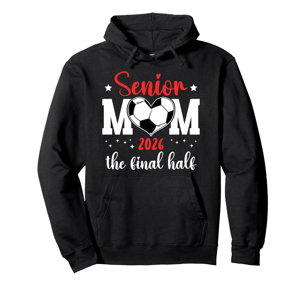 Soccer Senior Mom 2026 Final Half Hoodie - Novelty Apparel for Adults - T-Shirt, Sweatshirt, Hoodie