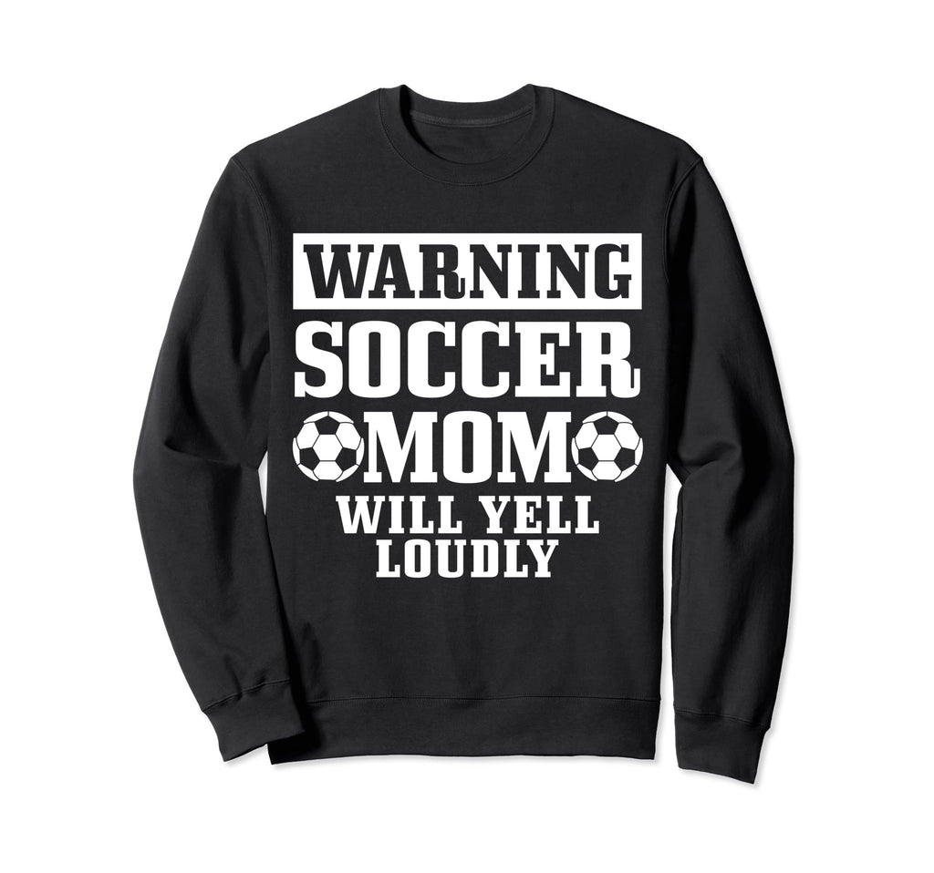 Soccer Mom Will Yell Loudly Funny Sweatshirt - Unique Graphic Unisex - T-Shirt, Sweatshirt, Hoodie