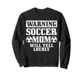Soccer Mom Will Yell Loudly Funny Sweatshirt - Unique Graphic Unisex - T-Shirt, Sweatshirt, Hoodie