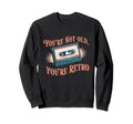 Youre Not Old Youre Cassette Tape Sweatshirt - Novelty Apparel Unisex - T-Shirt, Sweatshirt, Hoodie