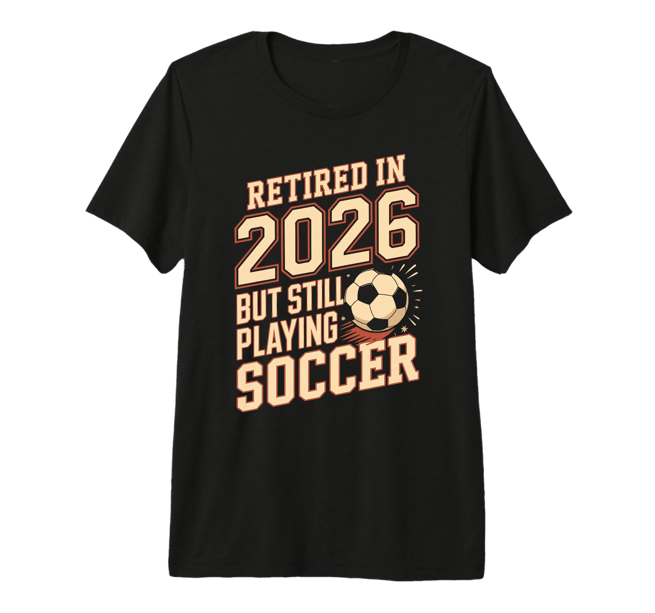 Retired 2026 But Still Playing Soccer T-Shirt - Novelty Apparel for Adults - T-Shirt, Sweatshirt, Hoodie