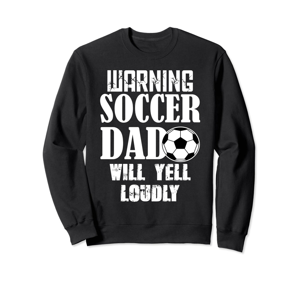 Warning Soccer Dad Will Yell Sweatshirt - Aesthetic Graphic for Adults - T-Shirt, Sweatshirt, Hoodie