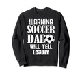 Warning Soccer Dad Will Yell Sweatshirt - Aesthetic Graphic for Adults - T-Shirt, Sweatshirt, Hoodie