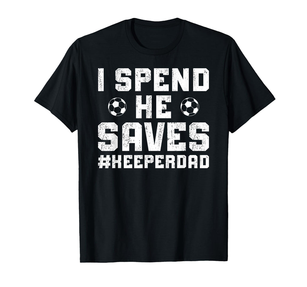 I Spend He Saves Soccer Keeper Dad T-Shirt - Unique Graphic for Adults - T-Shirt, Sweatshirt, Hoodie
