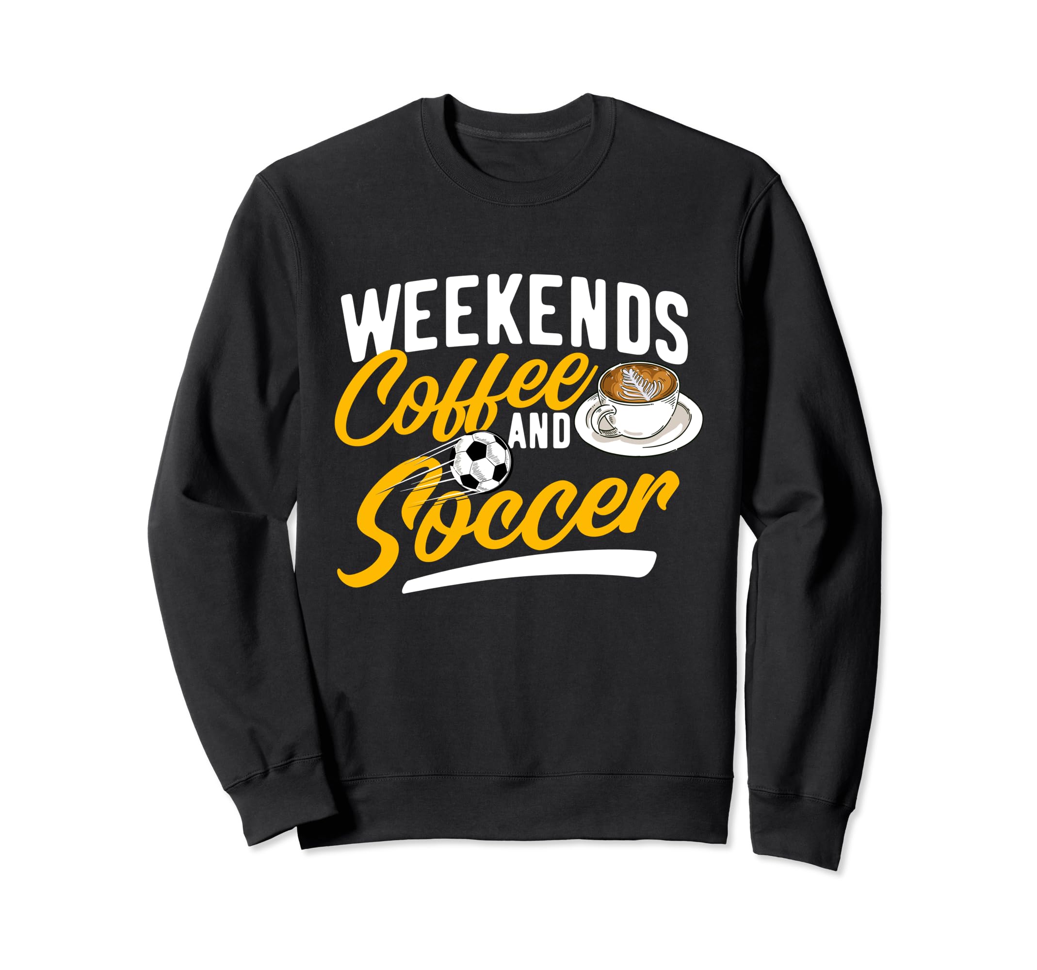 Weekends Coffee And Soccer Soccer Sweatshirt - Streetwear Style Unisex - T-Shirt, Sweatshirt, Hoodie