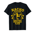 Funny Nacho Average Soccer Football T-Shirt - Custom Art Print Men Women - T-Shirt, Sweatshirt, Hoodie