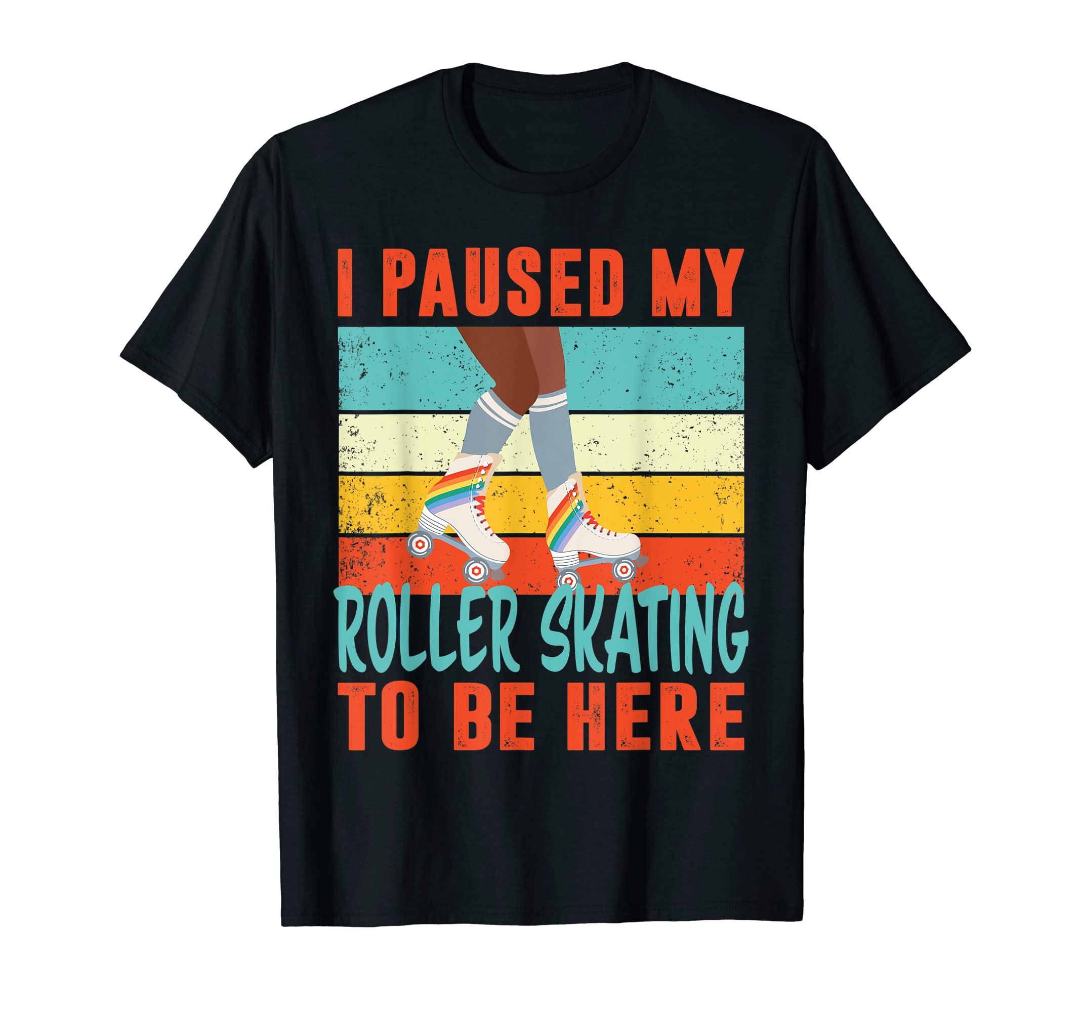 I Paused My Roller Skating To Be Here T-Shirt - Fun Novelty Design Unisex - T-Shirt, Sweatshirt, Hoodie