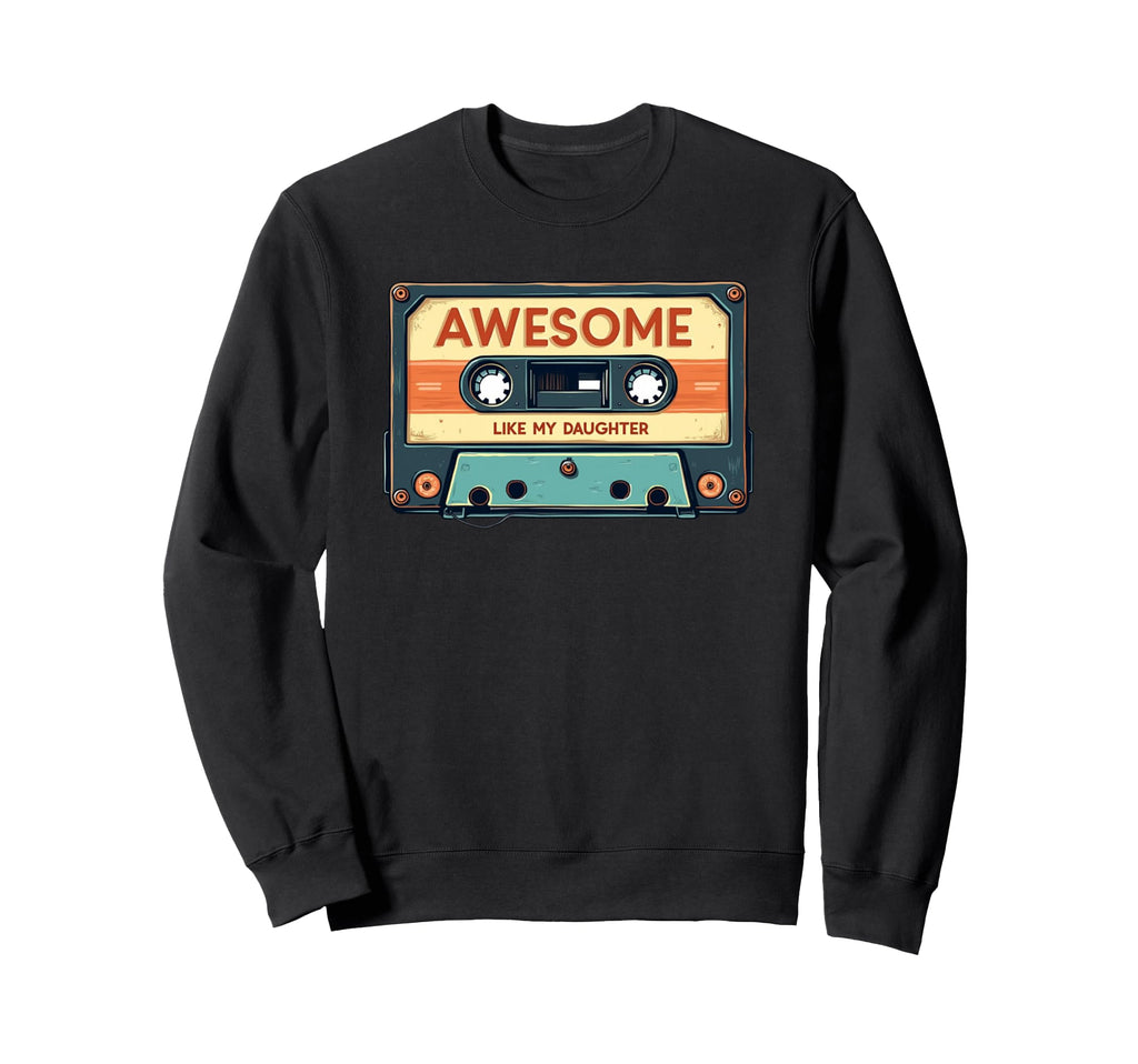 Awesome Like My Daughter Cassette Tape Sweatshirt - Graphic Print Men Women - T-Shirt, Sweatshirt, Hoodie