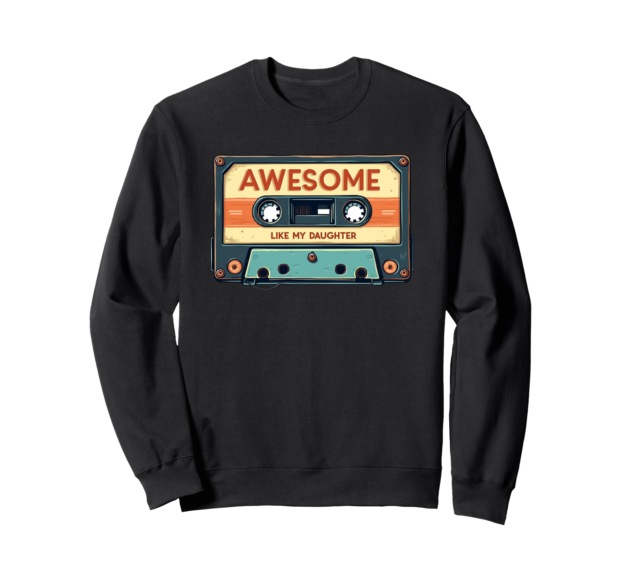 Awesome Like My Daughter Cassette Tape Sweatshirt - Graphic Print Men Women - T-Shirt, Sweatshirt, Hoodie