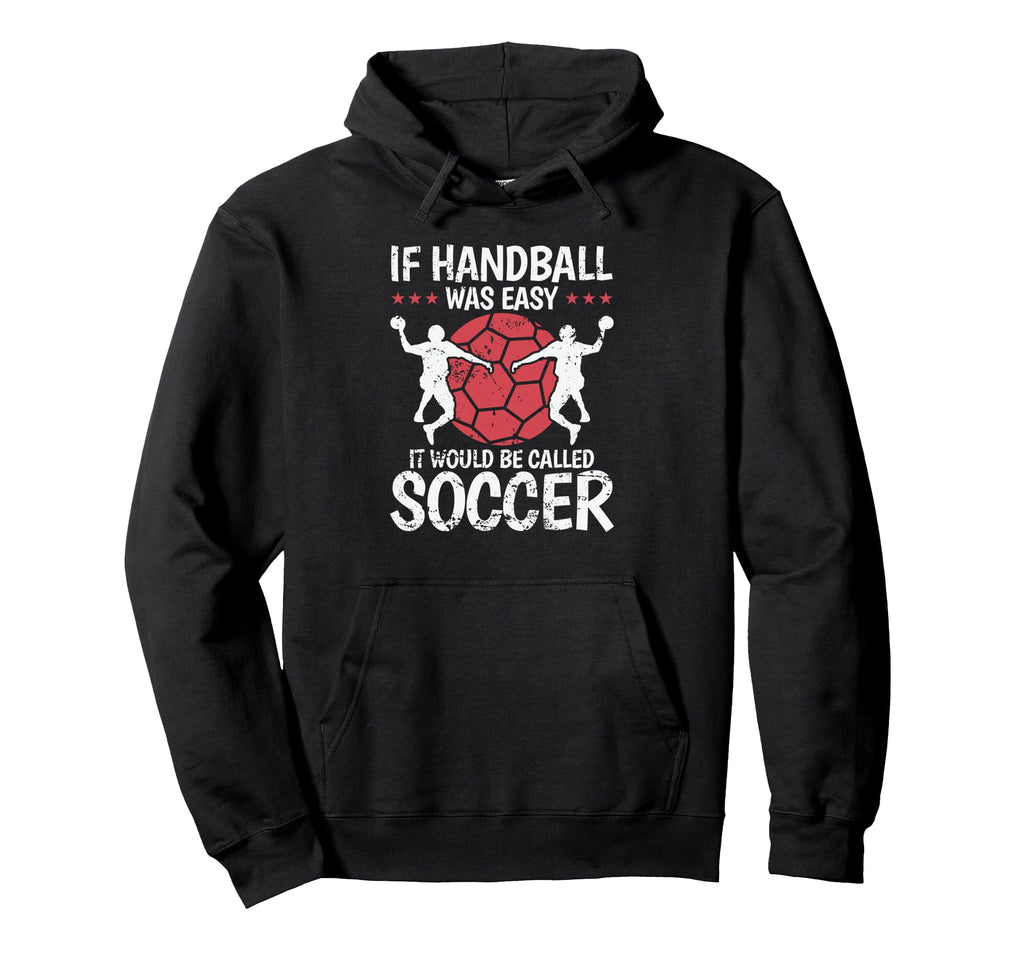 If Handball Was Easy It Would Be Hoodie - Casual Everyday Wear Men Women - T-Shirt, Sweatshirt, Hoodie
