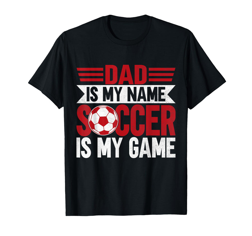 Dad Is My Name Soccer Is My Game Soccer T-Shirt - Trendy Graphic Men Women - T-Shirt, Sweatshirt, Hoodie