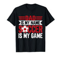 Dad Is My Name Soccer Is My Game Soccer T-Shirt - Trendy Graphic Men Women - T-Shirt, Sweatshirt, Hoodie