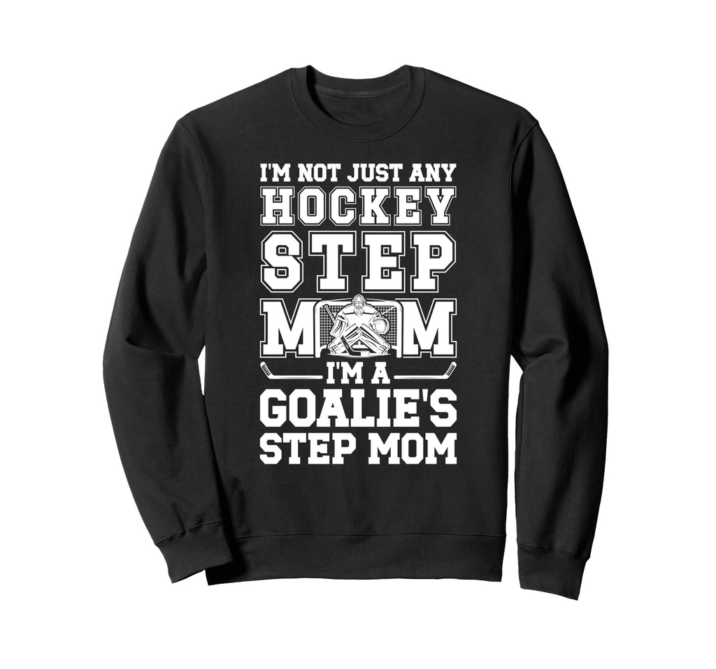 Im Hockey Goalie Step Mom Hockey Sweatshirt - Novelty Apparel for Adults - T-Shirt, Sweatshirt, Hoodie