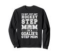 Im Hockey Goalie Step Mom Hockey Sweatshirt - Novelty Apparel for Adults - T-Shirt, Sweatshirt, Hoodie
