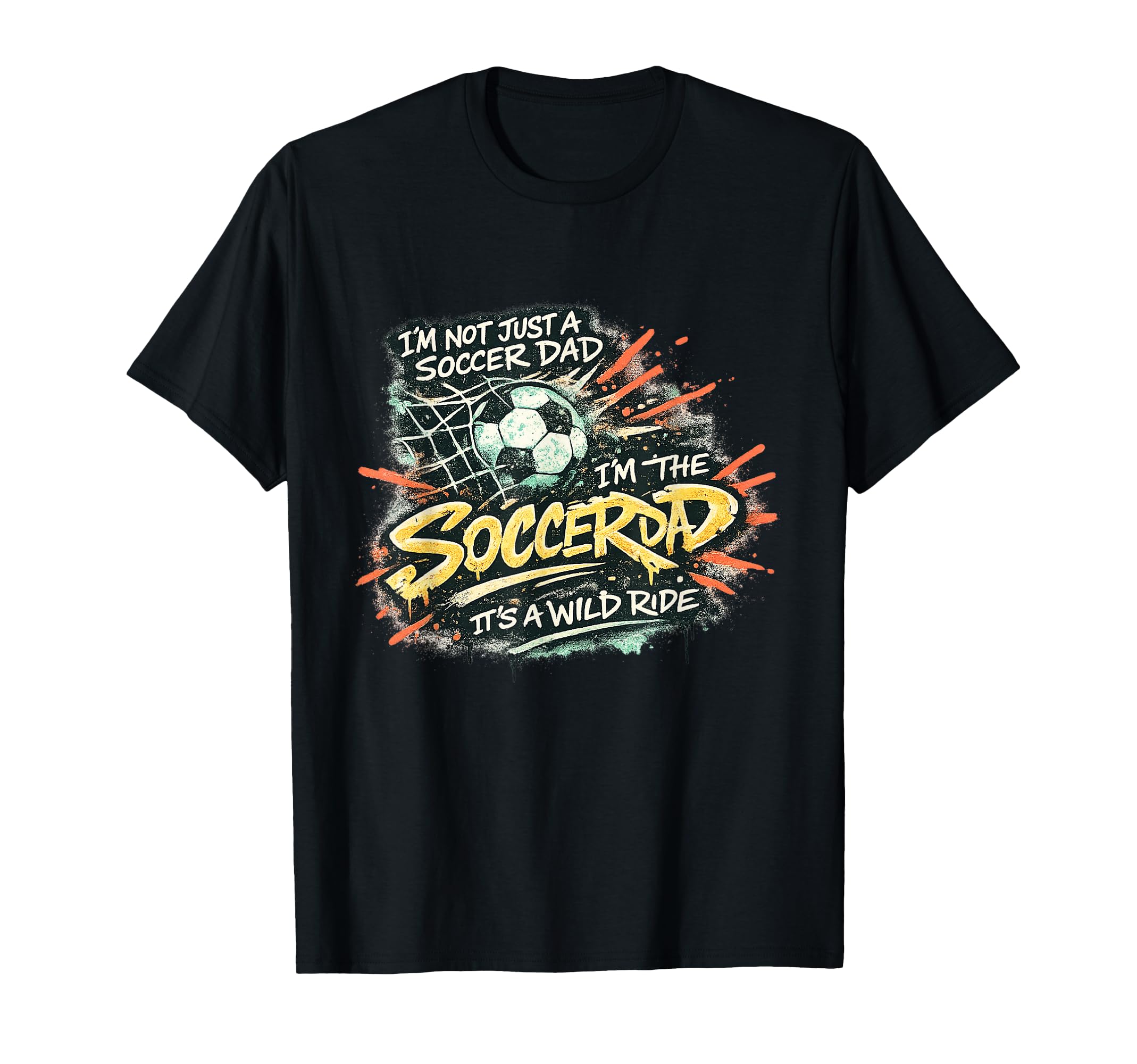 Im Not Just Soccer Dad Im Soccer Ride T-Shirt - Fun Novelty Design Unisex - T-Shirt, Sweatshirt, Hoodie