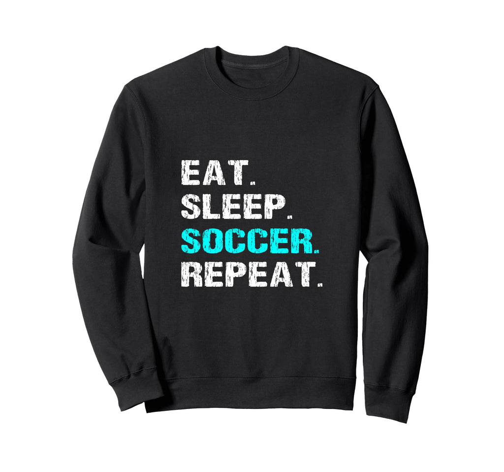 Eat Sleep Soccer Repeat Funny Player Sweatshirt - Aesthetic Graphic Unisex - T-Shirt, Sweatshirt, Hoodie