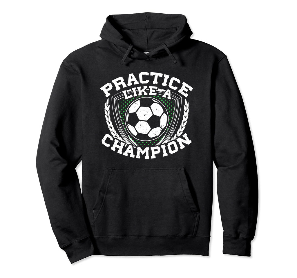 Practice Like Champion Futbol Soccer Hoodie - Unique Graphic for Adults - T-Shirt, Sweatshirt, Hoodie