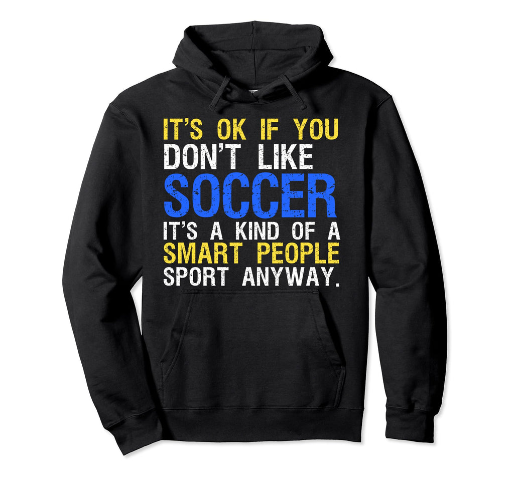 Its Ok If You Dont Like Soccer Hoodie - Casual Everyday Wear for Adults - T-Shirt, Sweatshirt, Hoodie