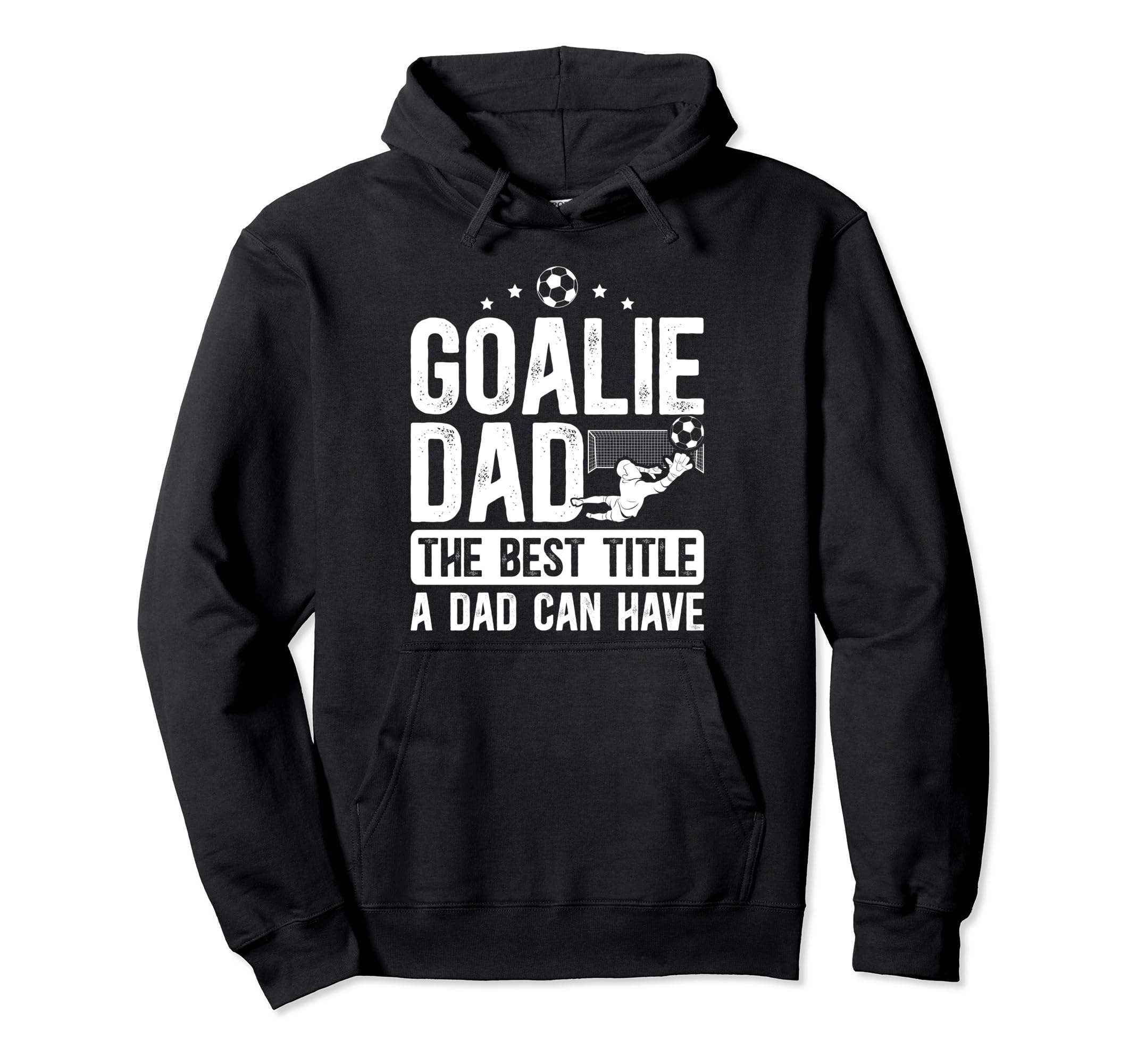 Soccer Goalie Dad Best Title Dad Hoodie - Streetwear Style Men Women - T-Shirt, Sweatshirt, Hoodie