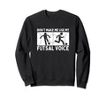 Futsal Dont Make Me Use My Sweatshirt - Casual Everyday Wear Men Women - T-Shirt, Sweatshirt, Hoodie