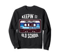 Keepin It Old School Cassette Tape Sweatshirt - Fun Novelty Design Unisex - T-Shirt, Sweatshirt, Hoodie