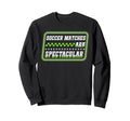 Soccer Matches Are Spectacular Bold Sweatshirt - Novelty Apparel Unisex - T-Shirt, Sweatshirt, Hoodie