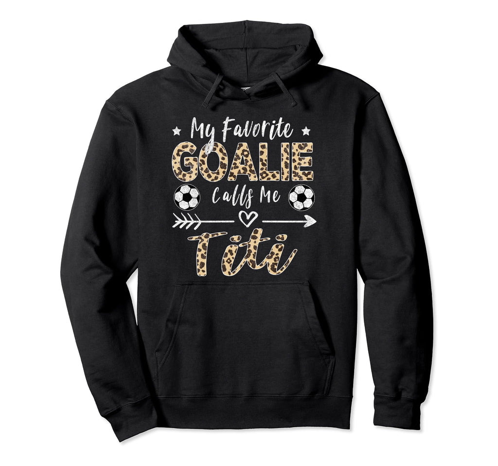 My Favorite Goalie Calls Me Titi Soccer Hoodie - Unique Graphic for Adults - T-Shirt, Sweatshirt, Hoodie
