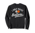 I Only Raise Ballers Soccer Basketball Sweatshirt - Unique Graphic Unisex - T-Shirt, Sweatshirt, Hoodie