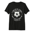 Soccer I Can Do All Things Through Christ T-Shirt - Graphic Print Unisex - T-Shirt, Sweatshirt, Hoodie