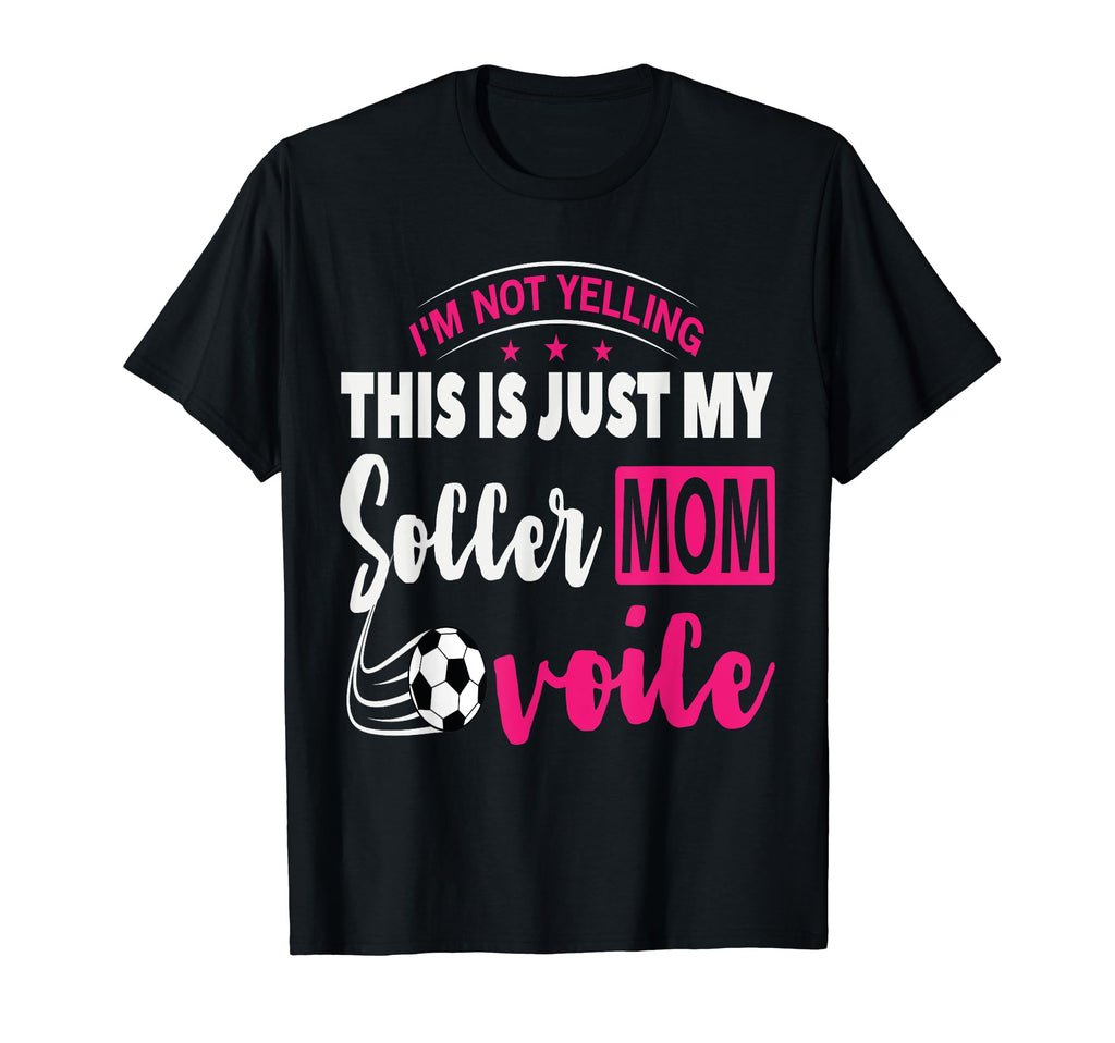 Im Not Yelling This Is My Soccer Mom T-Shirt - Fun Novelty Design Unisex - T-Shirt, Sweatshirt, Hoodie