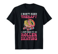 Roller Skating Skate 1970S I Dont Need T-Shirt - Novelty Apparel for Adults - T-Shirt, Sweatshirt, Hoodie