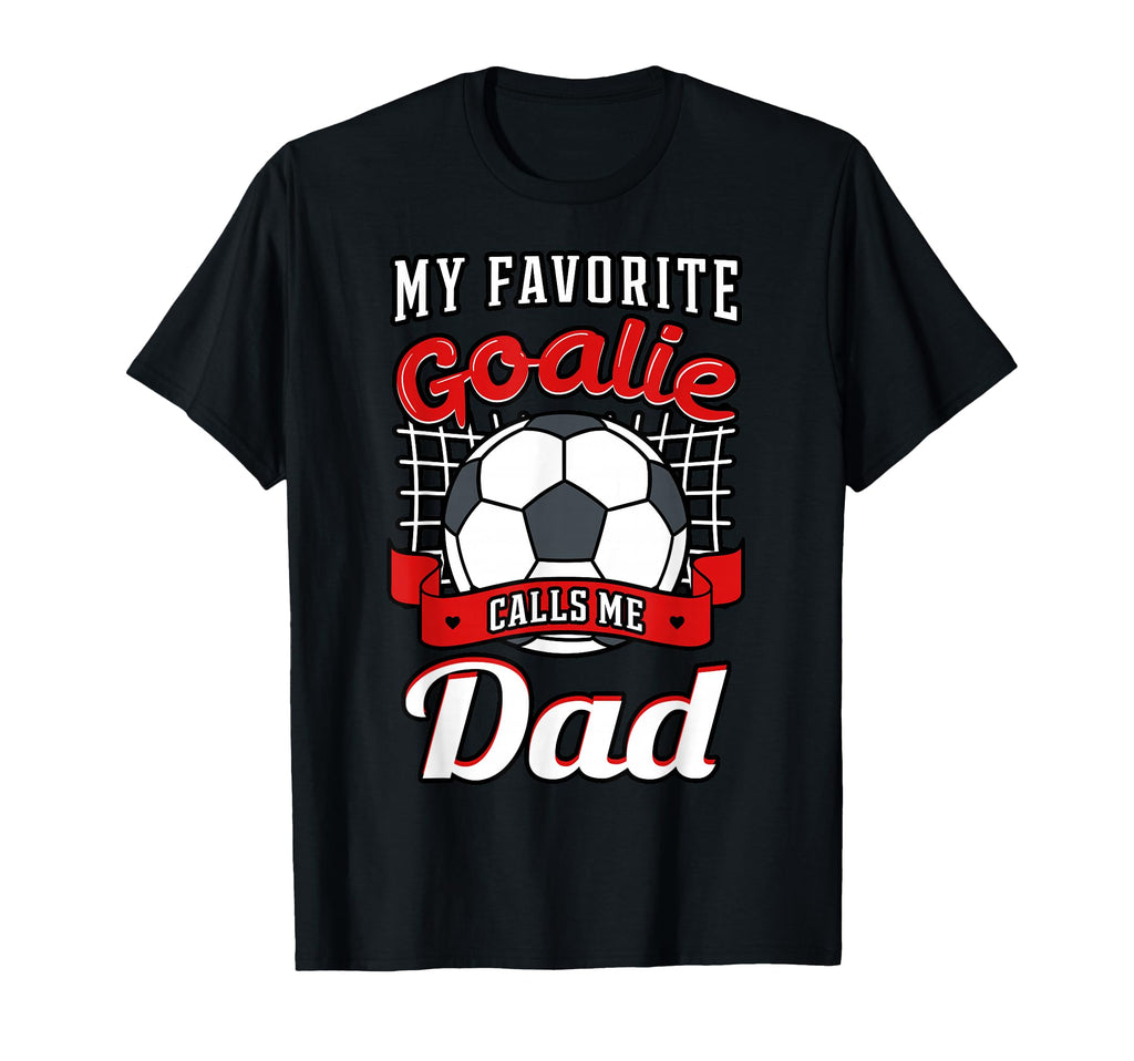 My Favorite Goalie Calls Me Dad Soccer T-Shirt - Unique Graphic for Adults - T-Shirt, Sweatshirt, Hoodie
