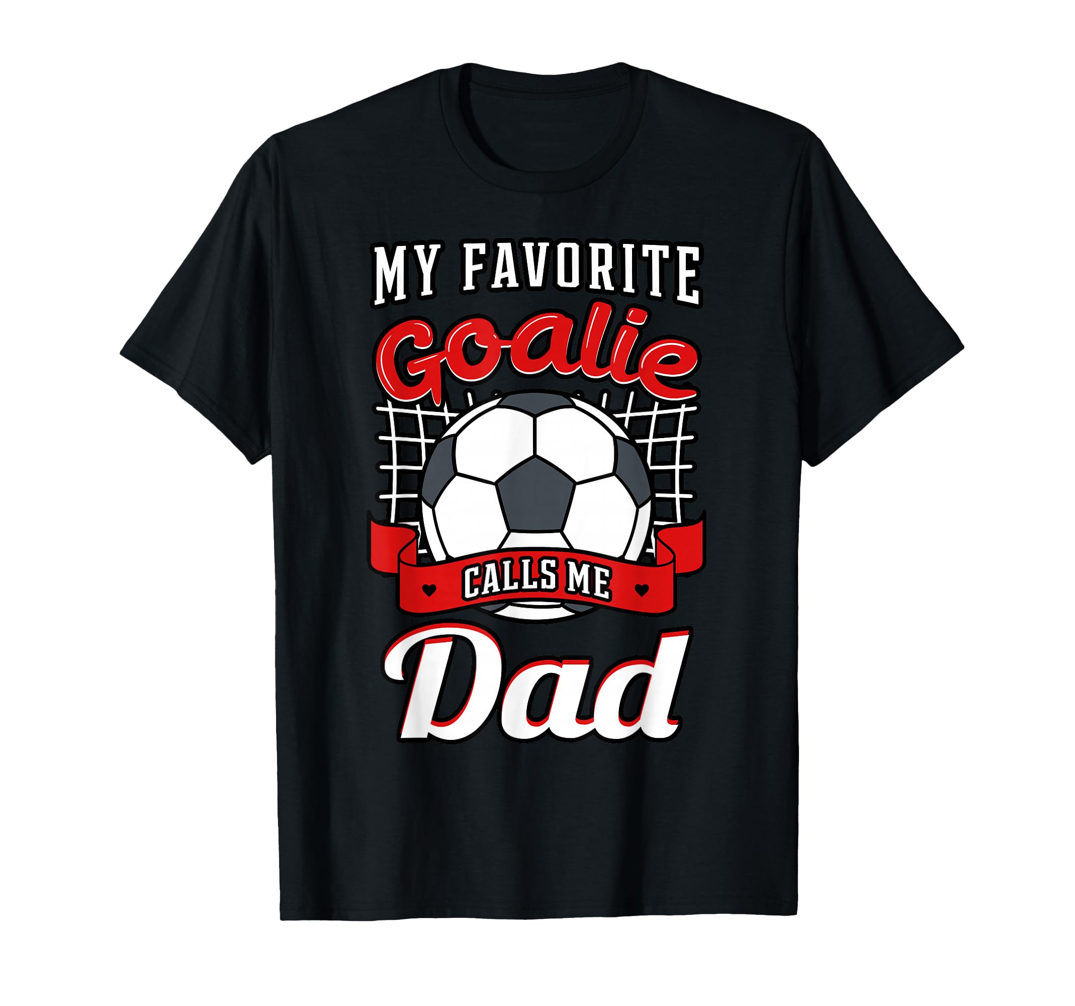 My Favorite Goalie Calls Me Dad Soccer T-Shirt - Unique Graphic for Adults - T-Shirt, Sweatshirt, Hoodie