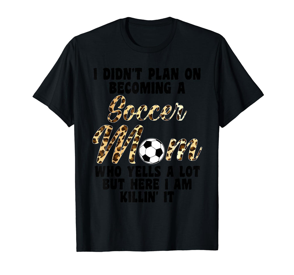I Didnt Plan Becoming Soccer Mom T-Shirt - Casual Everyday Wear for Adults - T-Shirt, Sweatshirt, Hoodie
