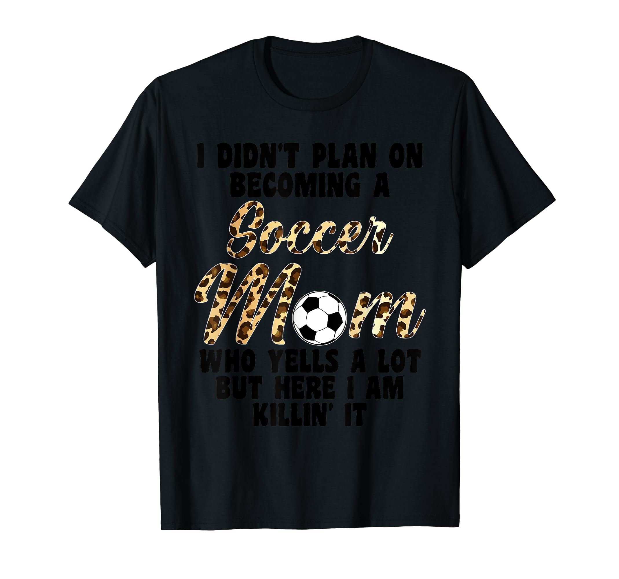 I Didnt Plan Becoming Soccer Mom T-Shirt - Casual Everyday Wear for Adults - T-Shirt, Sweatshirt, Hoodie