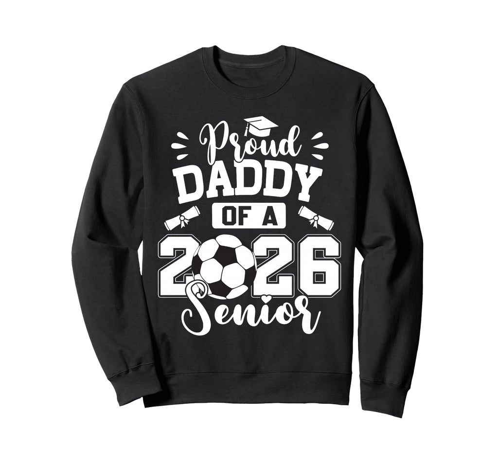 Proud Daddy 2026 Senior Soccer Ball Sweatshirt - Graphic Print Unisex - T-Shirt, Sweatshirt, Hoodie